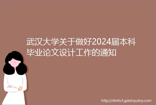 武汉大学关于做好2024届本科毕业论文设计工作的通知